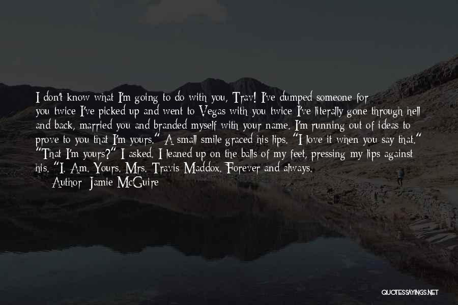 Jamie McGuire Quotes: I Don't Know What I'm Going To Do With You, Trav! I've Dumped Someone For You-twice-i've Picked Up And Went