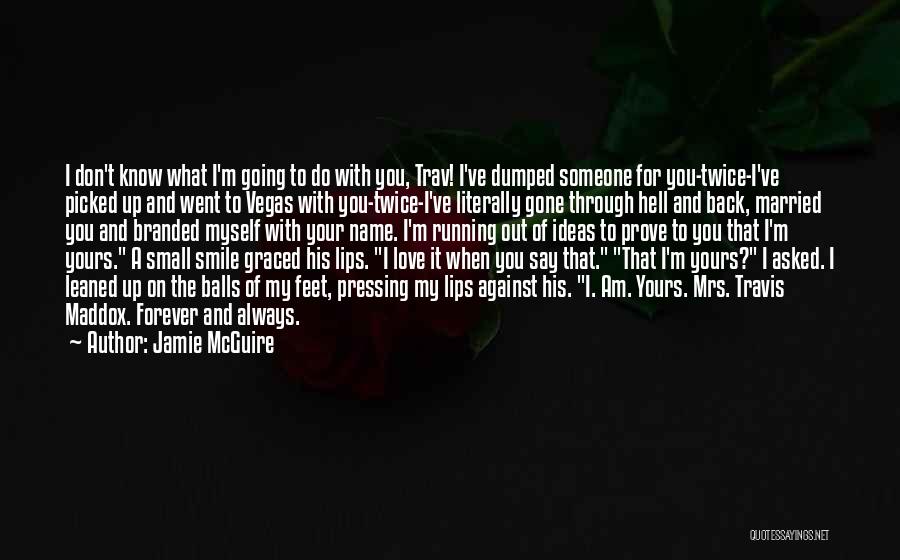 Jamie McGuire Quotes: I Don't Know What I'm Going To Do With You, Trav! I've Dumped Someone For You-twice-i've Picked Up And Went