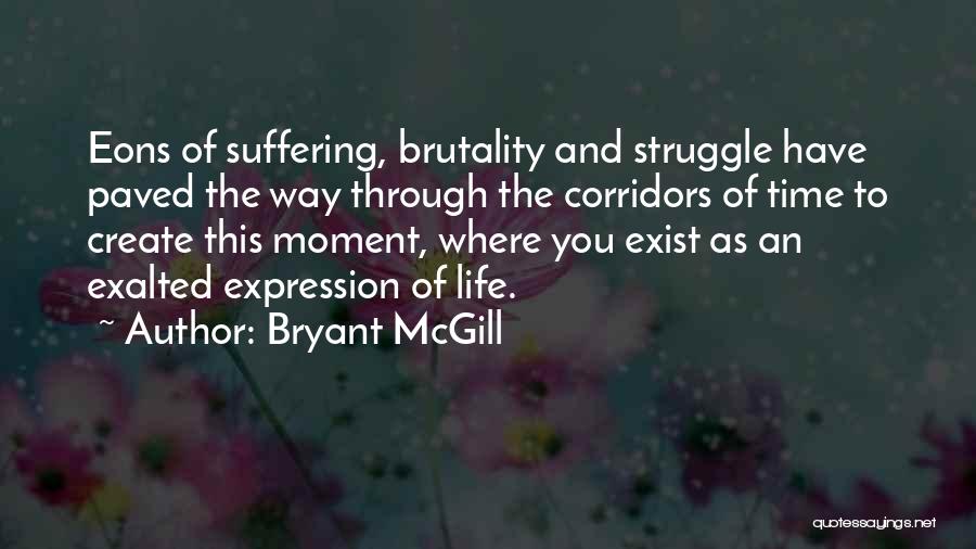 Bryant McGill Quotes: Eons Of Suffering, Brutality And Struggle Have Paved The Way Through The Corridors Of Time To Create This Moment, Where