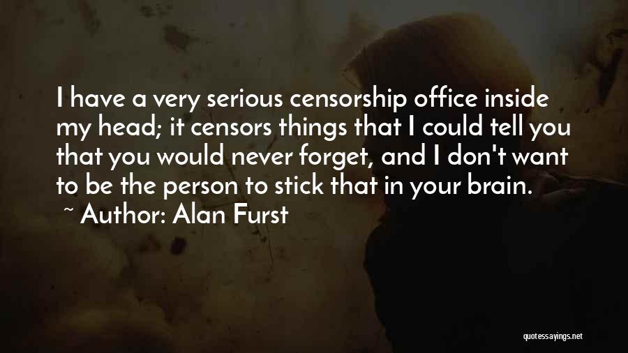 Alan Furst Quotes: I Have A Very Serious Censorship Office Inside My Head; It Censors Things That I Could Tell You That You