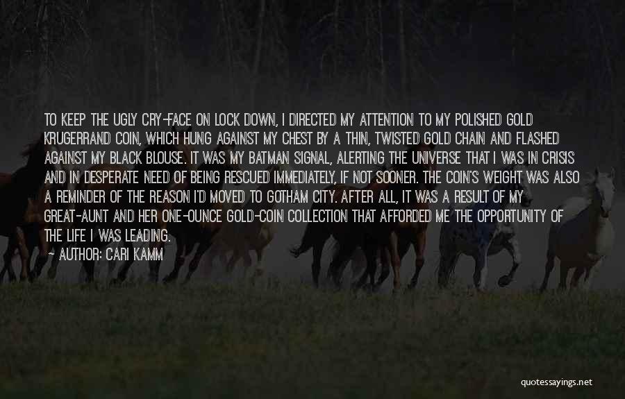 Cari Kamm Quotes: To Keep The Ugly Cry-face On Lock Down, I Directed My Attention To My Polished Gold Krugerrand Coin, Which Hung