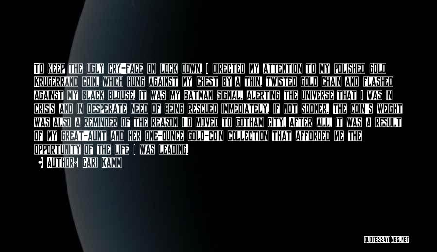 Cari Kamm Quotes: To Keep The Ugly Cry-face On Lock Down, I Directed My Attention To My Polished Gold Krugerrand Coin, Which Hung