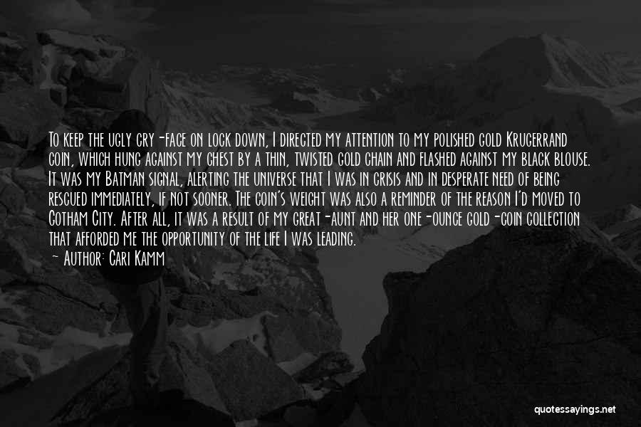 Cari Kamm Quotes: To Keep The Ugly Cry-face On Lock Down, I Directed My Attention To My Polished Gold Krugerrand Coin, Which Hung