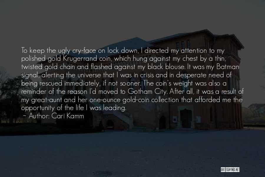 Cari Kamm Quotes: To Keep The Ugly Cry-face On Lock Down, I Directed My Attention To My Polished Gold Krugerrand Coin, Which Hung