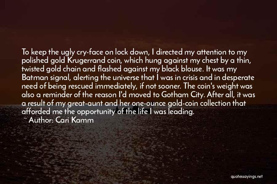 Cari Kamm Quotes: To Keep The Ugly Cry-face On Lock Down, I Directed My Attention To My Polished Gold Krugerrand Coin, Which Hung