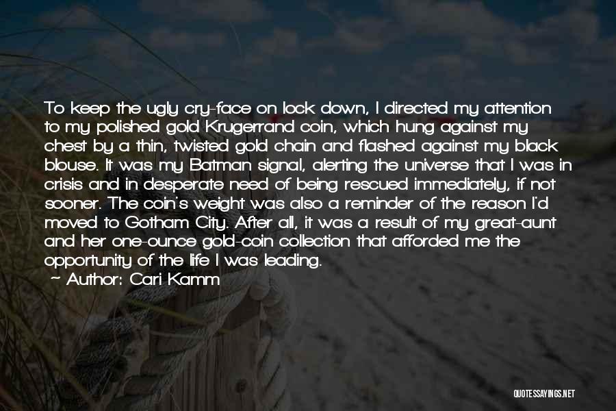 Cari Kamm Quotes: To Keep The Ugly Cry-face On Lock Down, I Directed My Attention To My Polished Gold Krugerrand Coin, Which Hung