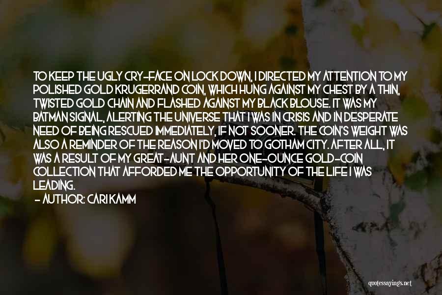 Cari Kamm Quotes: To Keep The Ugly Cry-face On Lock Down, I Directed My Attention To My Polished Gold Krugerrand Coin, Which Hung