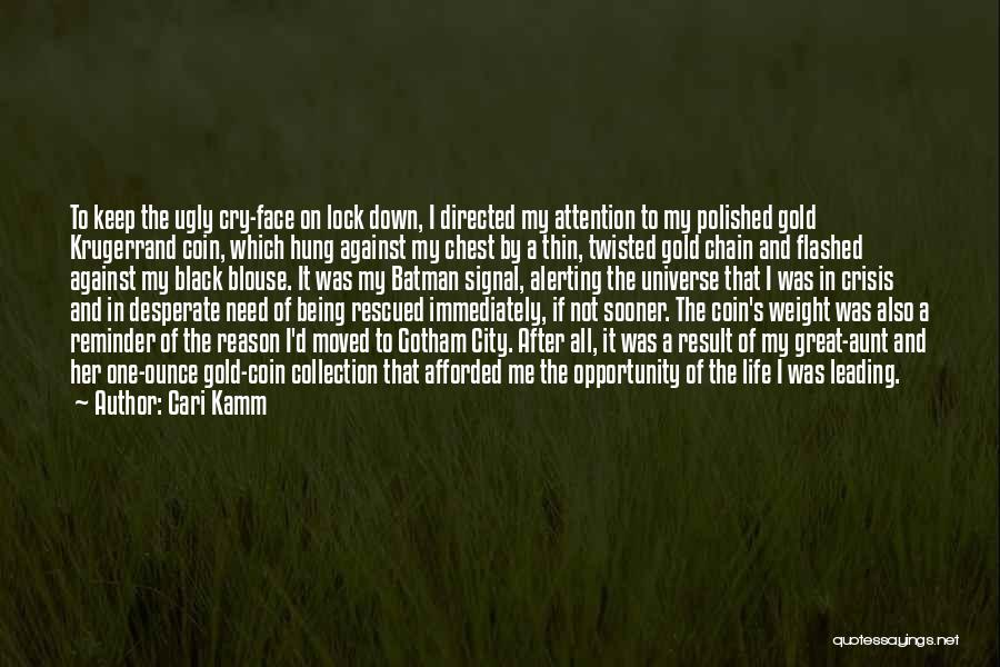 Cari Kamm Quotes: To Keep The Ugly Cry-face On Lock Down, I Directed My Attention To My Polished Gold Krugerrand Coin, Which Hung