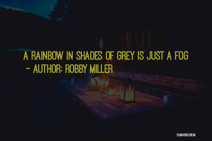 Robby Miller Quotes: A Rainbow In Shades Of Grey Is Just A Fog