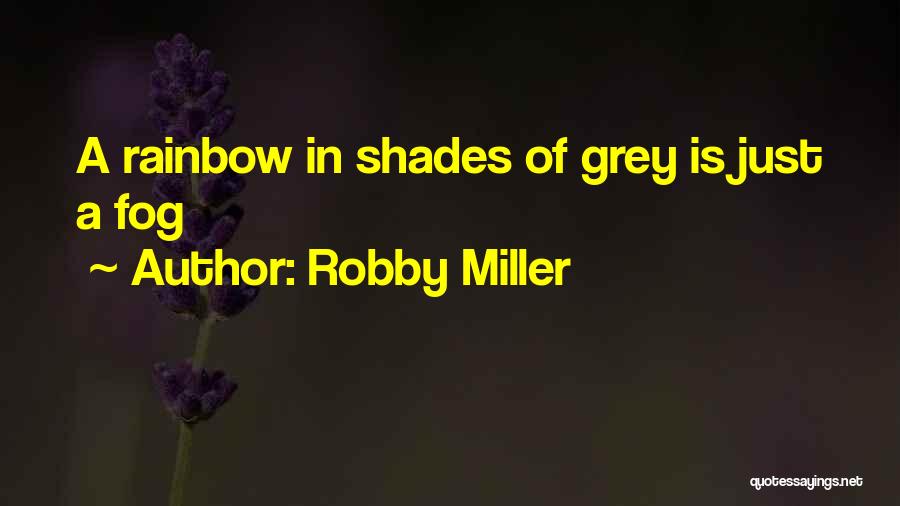 Robby Miller Quotes: A Rainbow In Shades Of Grey Is Just A Fog