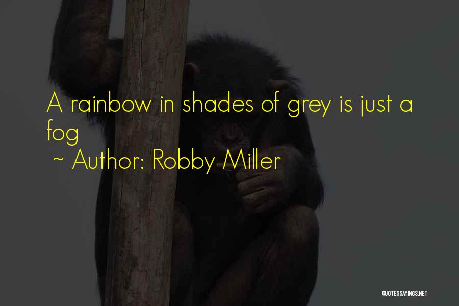 Robby Miller Quotes: A Rainbow In Shades Of Grey Is Just A Fog