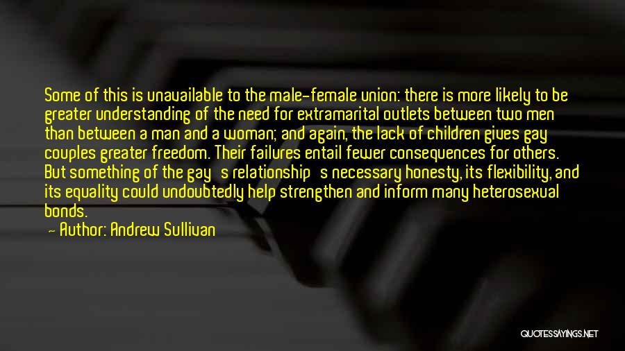 Andrew Sullivan Quotes: Some Of This Is Unavailable To The Male-female Union: There Is More Likely To Be Greater Understanding Of The Need