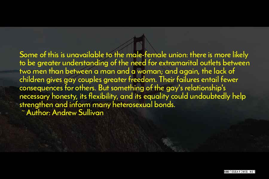 Andrew Sullivan Quotes: Some Of This Is Unavailable To The Male-female Union: There Is More Likely To Be Greater Understanding Of The Need