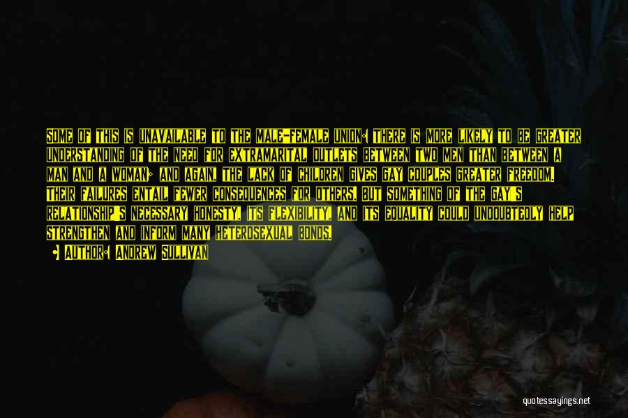 Andrew Sullivan Quotes: Some Of This Is Unavailable To The Male-female Union: There Is More Likely To Be Greater Understanding Of The Need