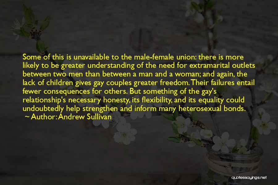 Andrew Sullivan Quotes: Some Of This Is Unavailable To The Male-female Union: There Is More Likely To Be Greater Understanding Of The Need