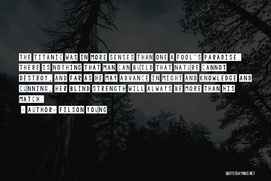 Filson Young Quotes: The Titanic Was In More Senses Than One A Fool's Paradise. There Is Nothing That Man Can Build That Nature