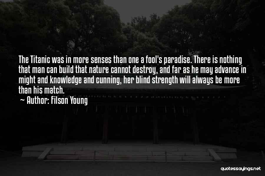 Filson Young Quotes: The Titanic Was In More Senses Than One A Fool's Paradise. There Is Nothing That Man Can Build That Nature