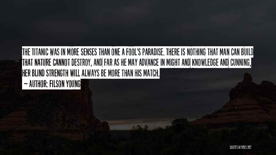 Filson Young Quotes: The Titanic Was In More Senses Than One A Fool's Paradise. There Is Nothing That Man Can Build That Nature