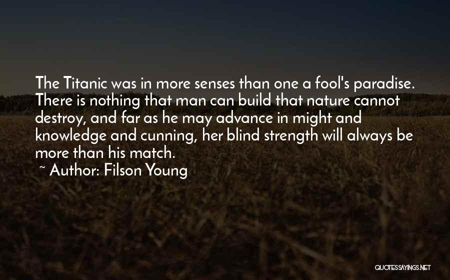 Filson Young Quotes: The Titanic Was In More Senses Than One A Fool's Paradise. There Is Nothing That Man Can Build That Nature