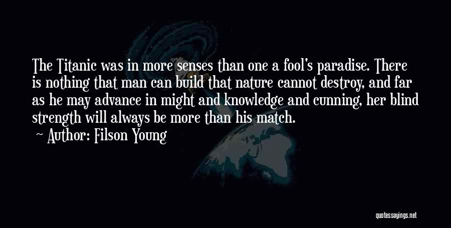 Filson Young Quotes: The Titanic Was In More Senses Than One A Fool's Paradise. There Is Nothing That Man Can Build That Nature