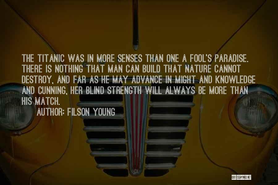 Filson Young Quotes: The Titanic Was In More Senses Than One A Fool's Paradise. There Is Nothing That Man Can Build That Nature