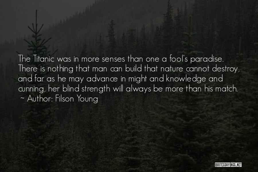 Filson Young Quotes: The Titanic Was In More Senses Than One A Fool's Paradise. There Is Nothing That Man Can Build That Nature