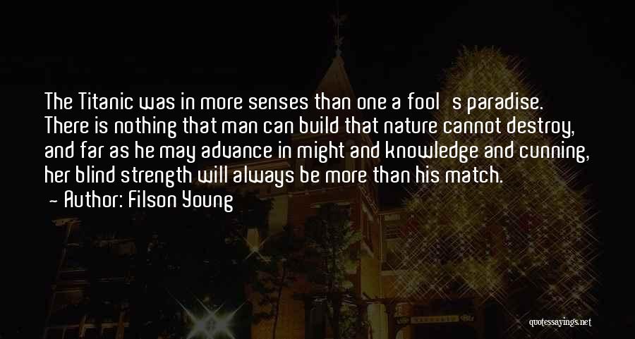 Filson Young Quotes: The Titanic Was In More Senses Than One A Fool's Paradise. There Is Nothing That Man Can Build That Nature