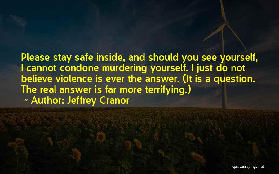 Jeffrey Cranor Quotes: Please Stay Safe Inside, And Should You See Yourself, I Cannot Condone Murdering Yourself. I Just Do Not Believe Violence