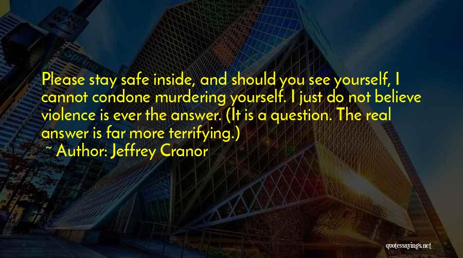 Jeffrey Cranor Quotes: Please Stay Safe Inside, And Should You See Yourself, I Cannot Condone Murdering Yourself. I Just Do Not Believe Violence