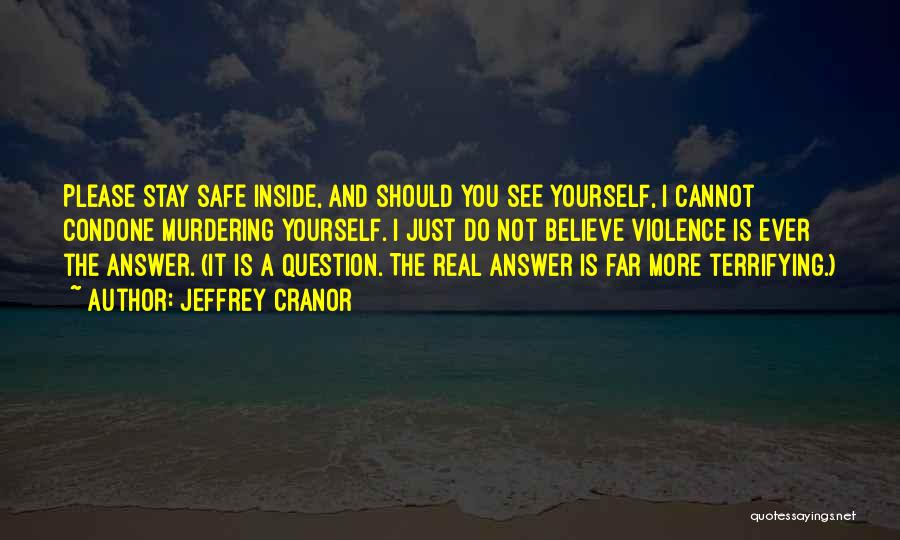 Jeffrey Cranor Quotes: Please Stay Safe Inside, And Should You See Yourself, I Cannot Condone Murdering Yourself. I Just Do Not Believe Violence