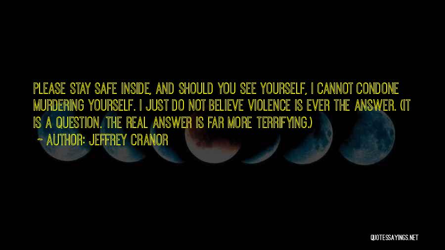 Jeffrey Cranor Quotes: Please Stay Safe Inside, And Should You See Yourself, I Cannot Condone Murdering Yourself. I Just Do Not Believe Violence
