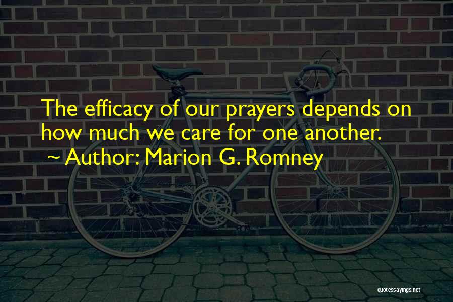 Marion G. Romney Quotes: The Efficacy Of Our Prayers Depends On How Much We Care For One Another.