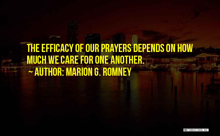 Marion G. Romney Quotes: The Efficacy Of Our Prayers Depends On How Much We Care For One Another.