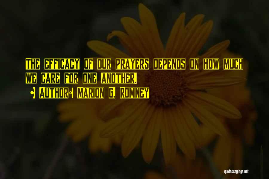 Marion G. Romney Quotes: The Efficacy Of Our Prayers Depends On How Much We Care For One Another.