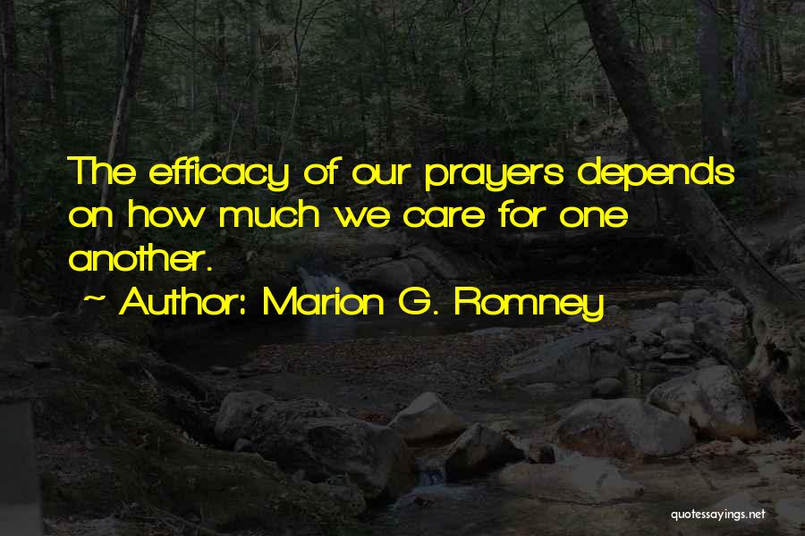 Marion G. Romney Quotes: The Efficacy Of Our Prayers Depends On How Much We Care For One Another.