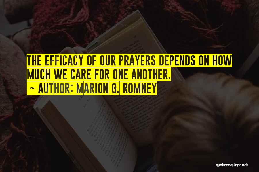 Marion G. Romney Quotes: The Efficacy Of Our Prayers Depends On How Much We Care For One Another.