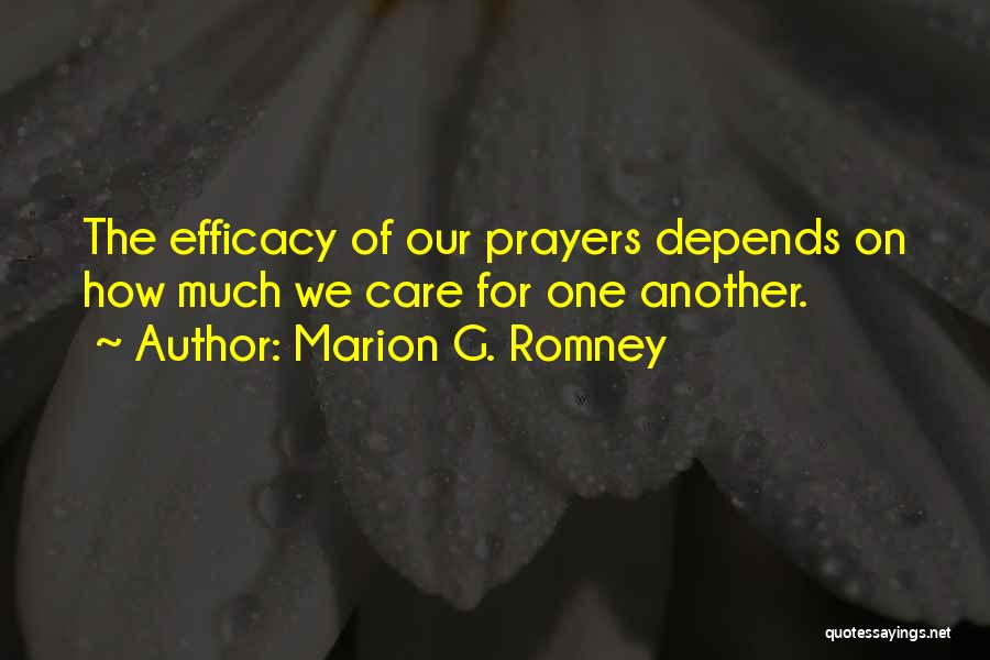 Marion G. Romney Quotes: The Efficacy Of Our Prayers Depends On How Much We Care For One Another.