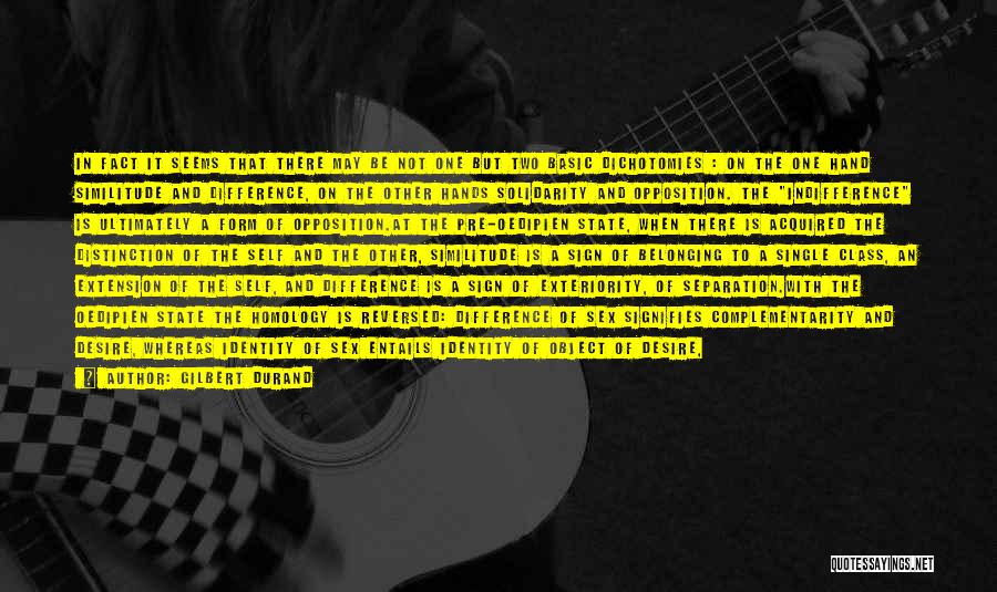 Gilbert Durand Quotes: In Fact It Seems That There May Be Not One But Two Basic Dichotomies : On The One Hand Similitude