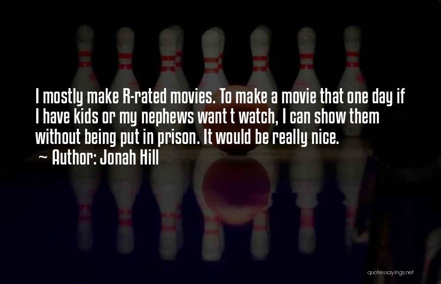 Jonah Hill Quotes: I Mostly Make R-rated Movies. To Make A Movie That One Day If I Have Kids Or My Nephews Want