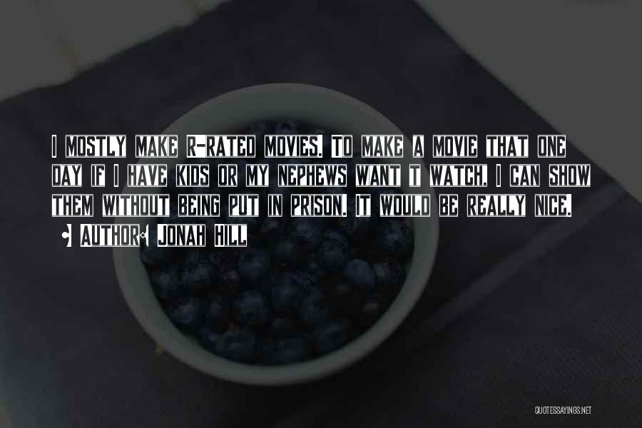 Jonah Hill Quotes: I Mostly Make R-rated Movies. To Make A Movie That One Day If I Have Kids Or My Nephews Want