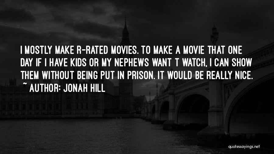 Jonah Hill Quotes: I Mostly Make R-rated Movies. To Make A Movie That One Day If I Have Kids Or My Nephews Want