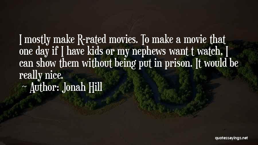 Jonah Hill Quotes: I Mostly Make R-rated Movies. To Make A Movie That One Day If I Have Kids Or My Nephews Want