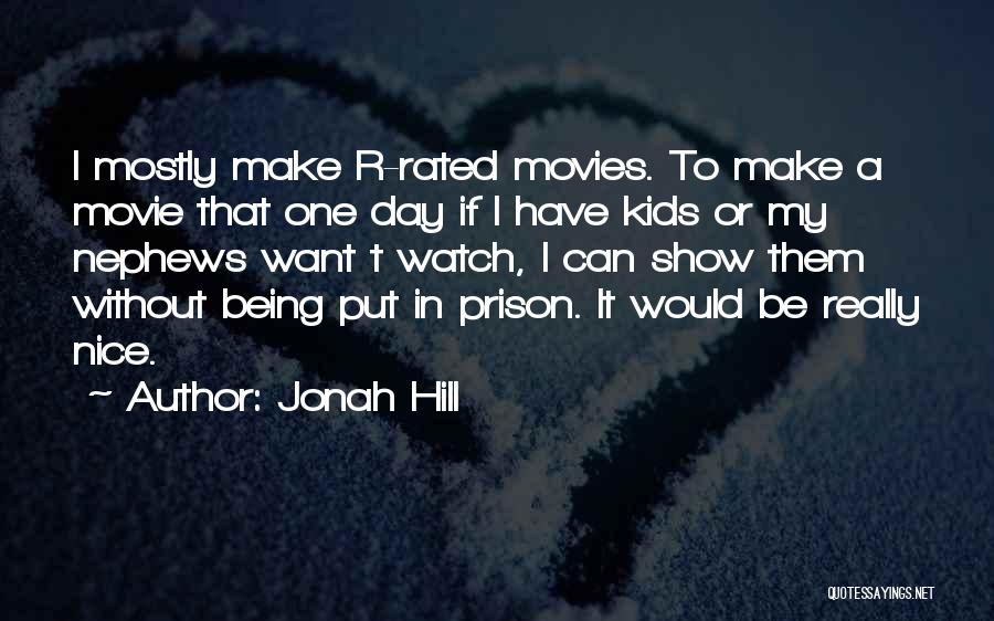 Jonah Hill Quotes: I Mostly Make R-rated Movies. To Make A Movie That One Day If I Have Kids Or My Nephews Want