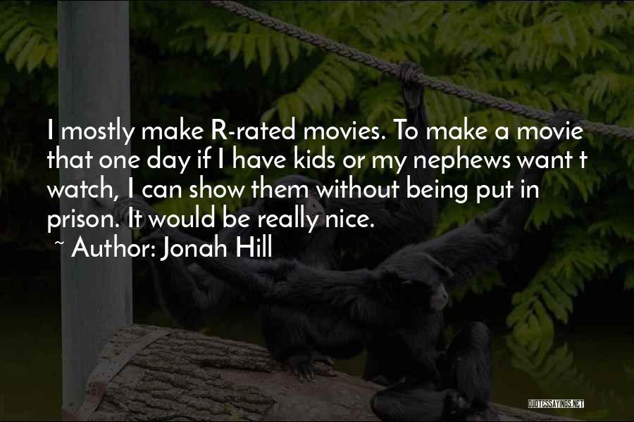 Jonah Hill Quotes: I Mostly Make R-rated Movies. To Make A Movie That One Day If I Have Kids Or My Nephews Want