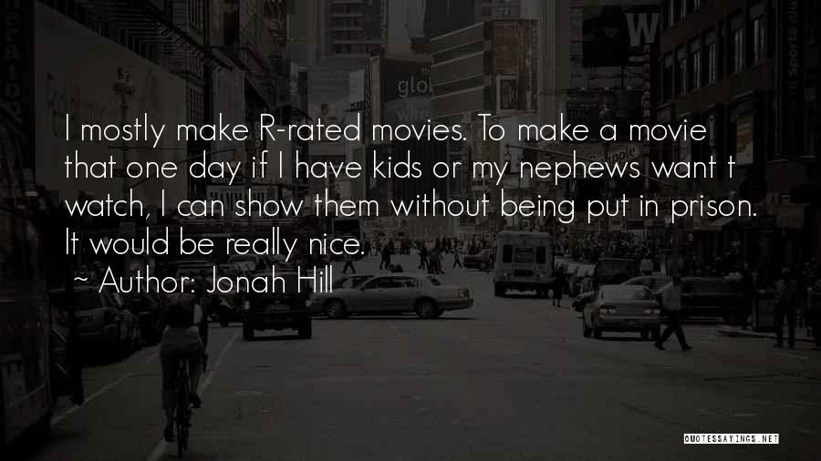 Jonah Hill Quotes: I Mostly Make R-rated Movies. To Make A Movie That One Day If I Have Kids Or My Nephews Want