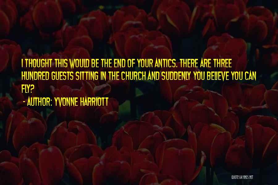 Yvonne Harriott Quotes: I Thought This Would Be The End Of Your Antics. There Are Three Hundred Guests Sitting In The Church And