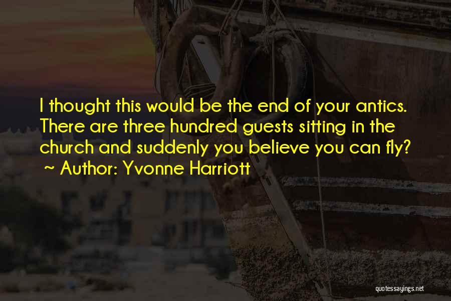 Yvonne Harriott Quotes: I Thought This Would Be The End Of Your Antics. There Are Three Hundred Guests Sitting In The Church And