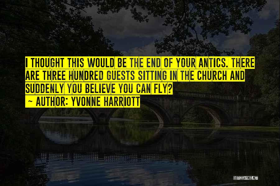 Yvonne Harriott Quotes: I Thought This Would Be The End Of Your Antics. There Are Three Hundred Guests Sitting In The Church And