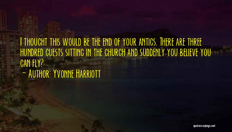 Yvonne Harriott Quotes: I Thought This Would Be The End Of Your Antics. There Are Three Hundred Guests Sitting In The Church And