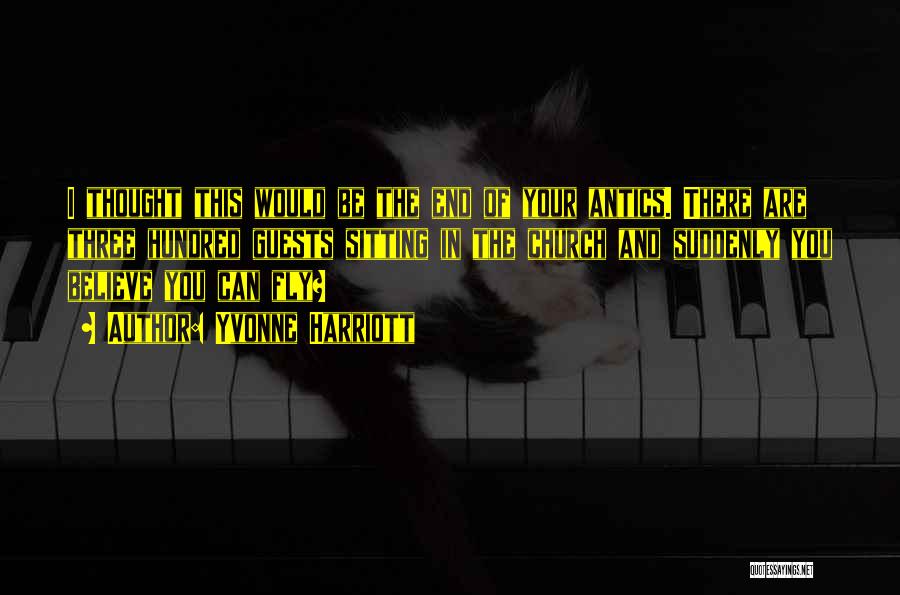 Yvonne Harriott Quotes: I Thought This Would Be The End Of Your Antics. There Are Three Hundred Guests Sitting In The Church And